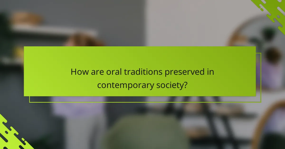 How are oral traditions preserved in contemporary society?