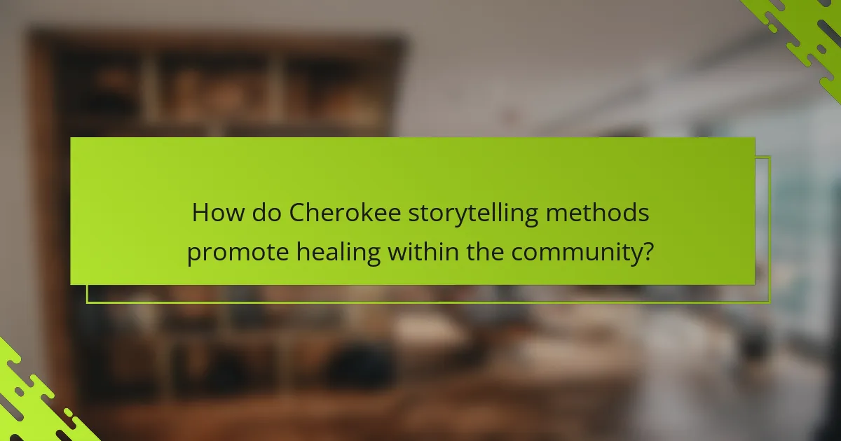 How do Cherokee storytelling methods promote healing within the community?