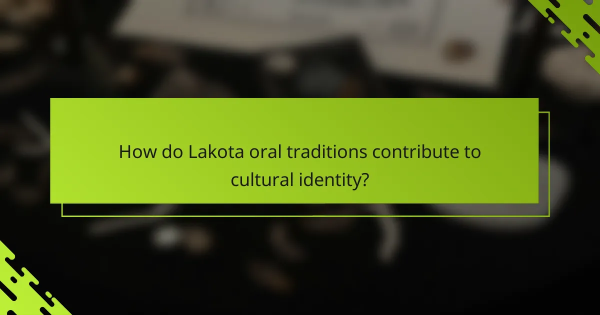 How do Lakota oral traditions contribute to cultural identity?