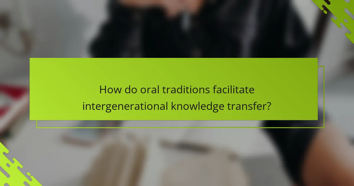 How do oral traditions facilitate intergenerational knowledge transfer?