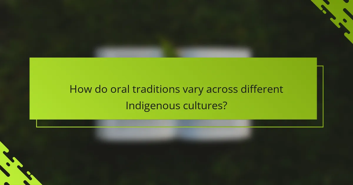 How do oral traditions vary across different Indigenous cultures?