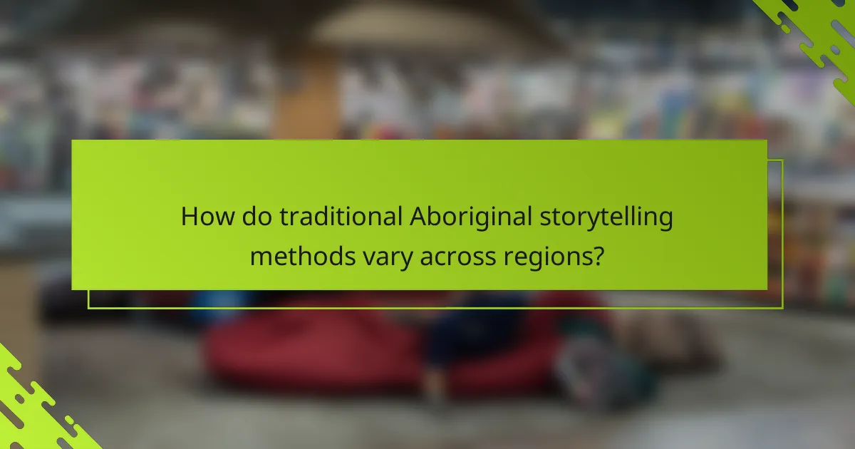 How do traditional Aboriginal storytelling methods vary across regions?