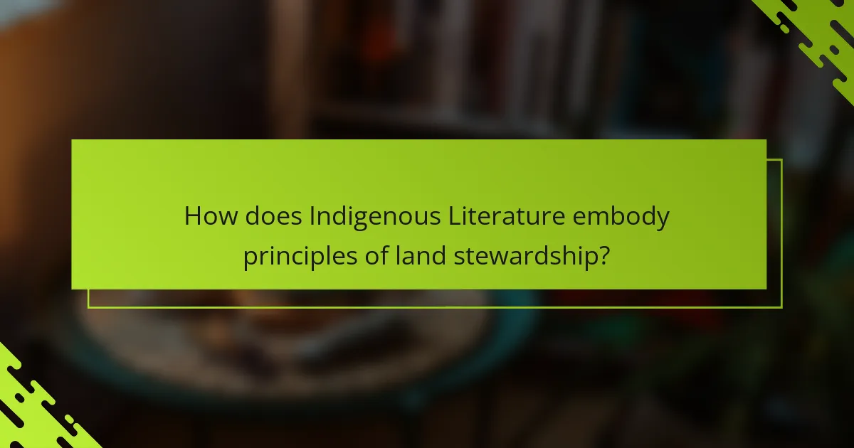 How does Indigenous Literature embody principles of land stewardship?