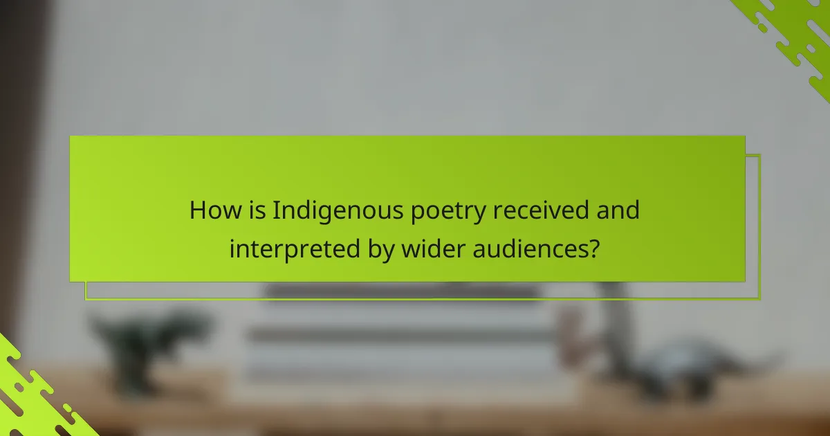 How is Indigenous poetry received and interpreted by wider audiences?