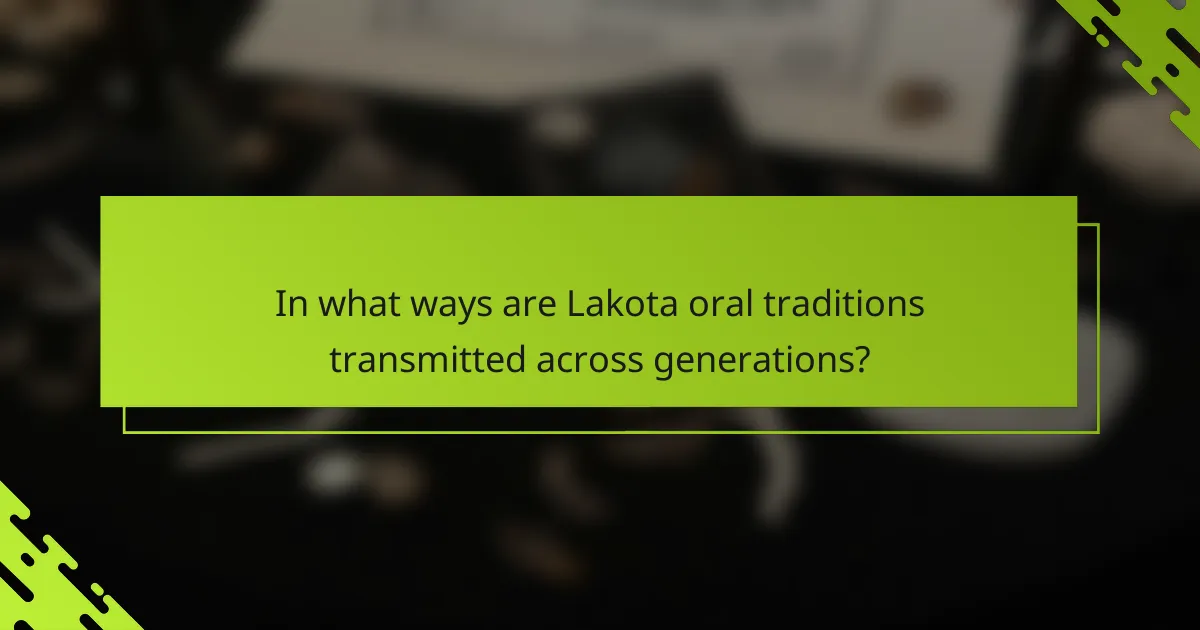 In what ways are Lakota oral traditions transmitted across generations?