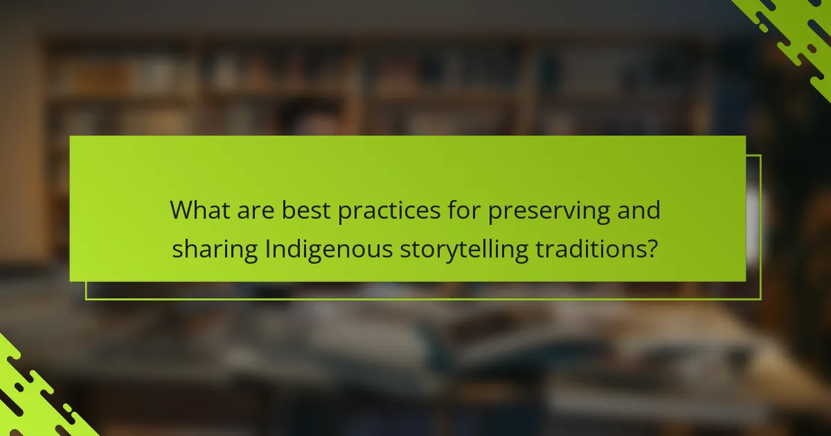What are best practices for preserving and sharing Indigenous storytelling traditions?
