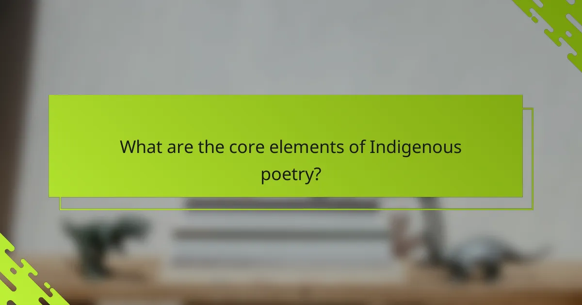 What are the core elements of Indigenous poetry?
