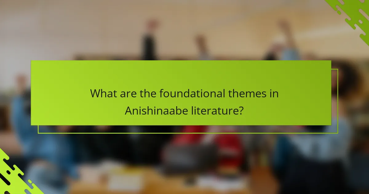 What are the foundational themes in Anishinaabe literature?