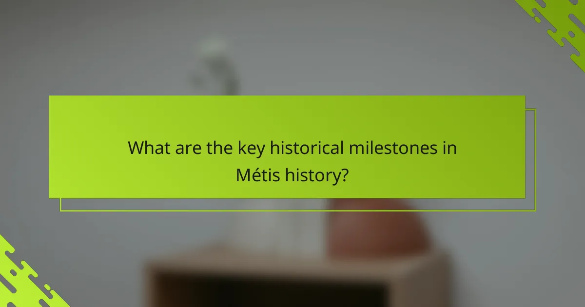 What are the key historical milestones in Métis history?
