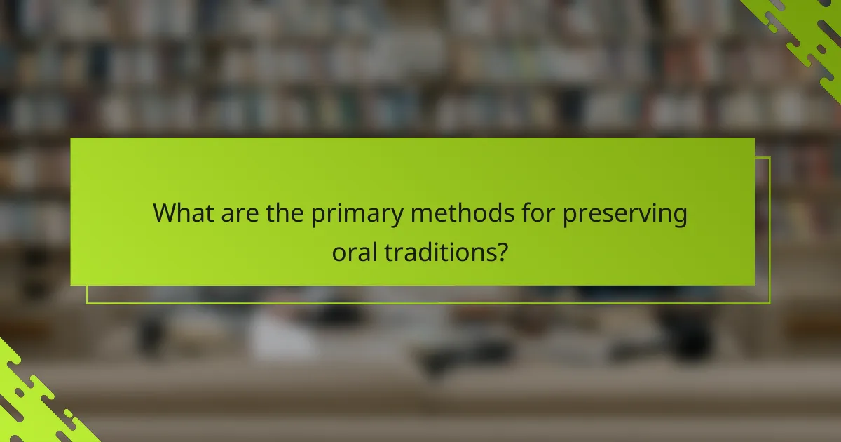What are the primary methods for preserving oral traditions?
