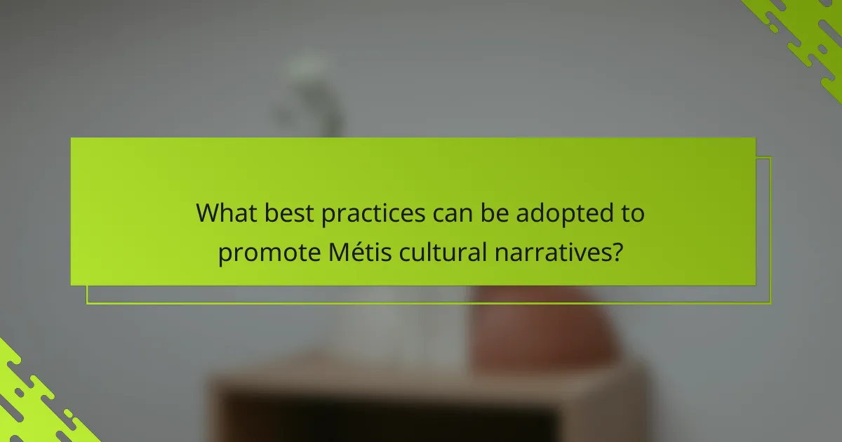 What best practices can be adopted to promote Métis cultural narratives?
