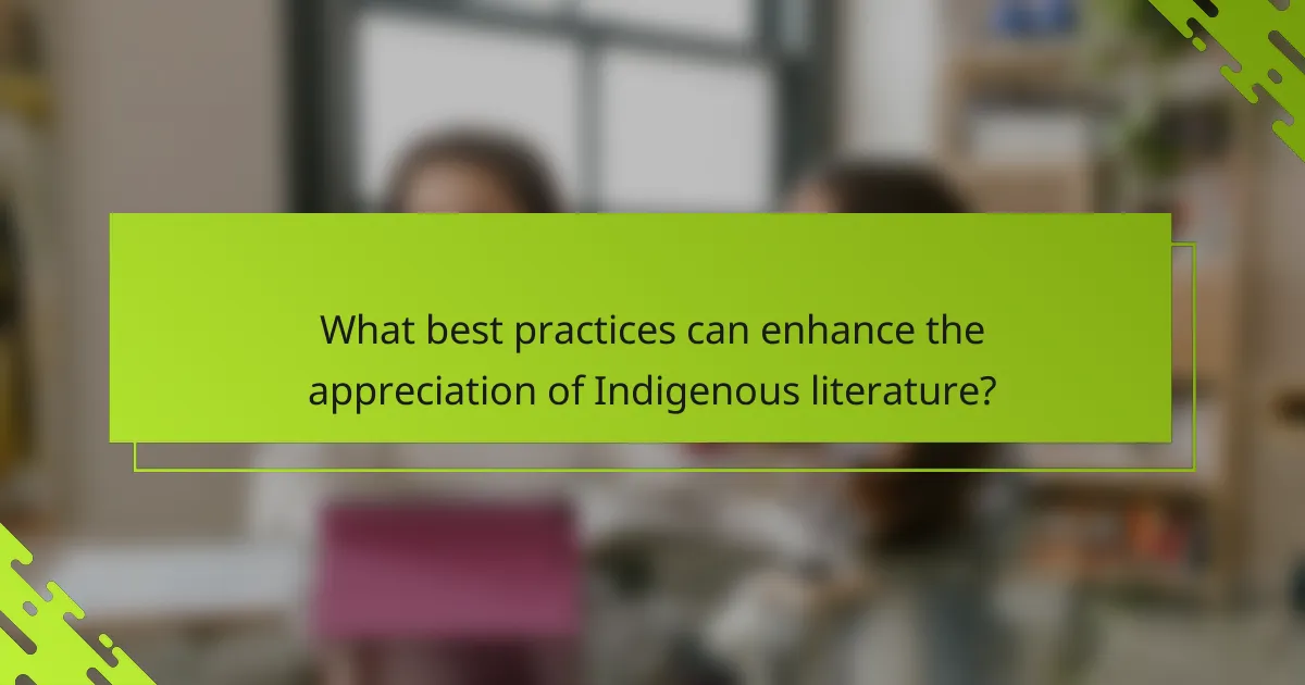 What best practices can enhance the appreciation of Indigenous literature?