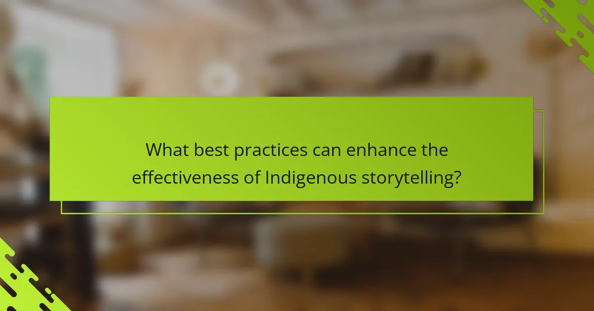 What best practices can enhance the effectiveness of Indigenous storytelling?