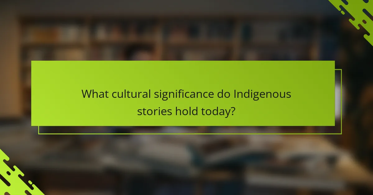 What cultural significance do Indigenous stories hold today?