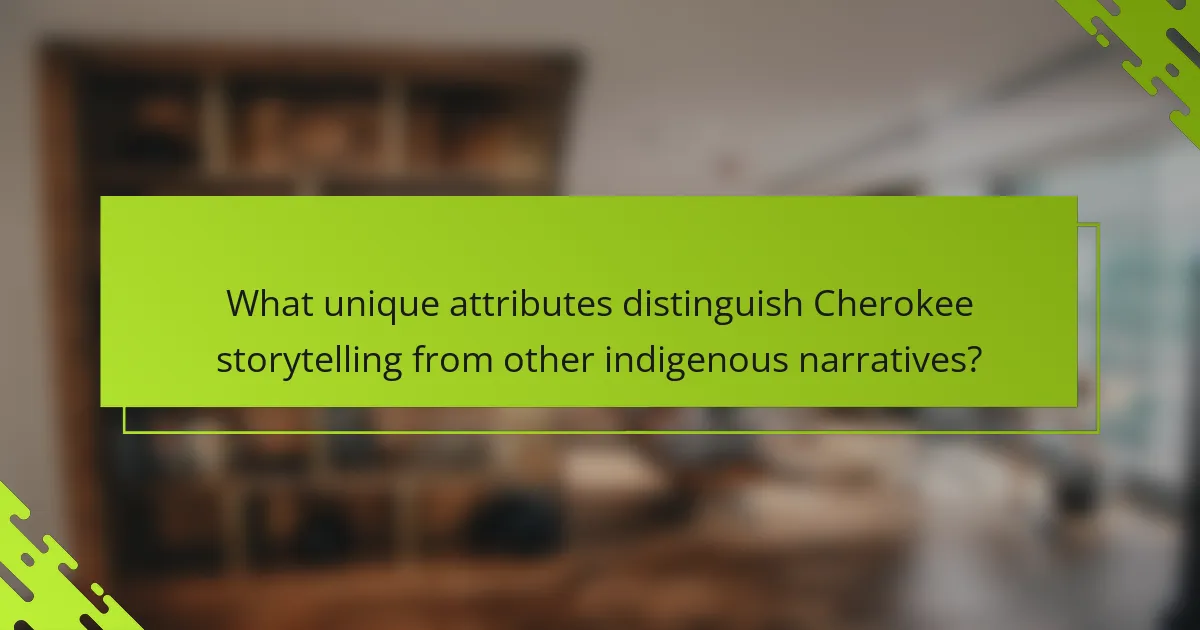 What unique attributes distinguish Cherokee storytelling from other indigenous narratives?