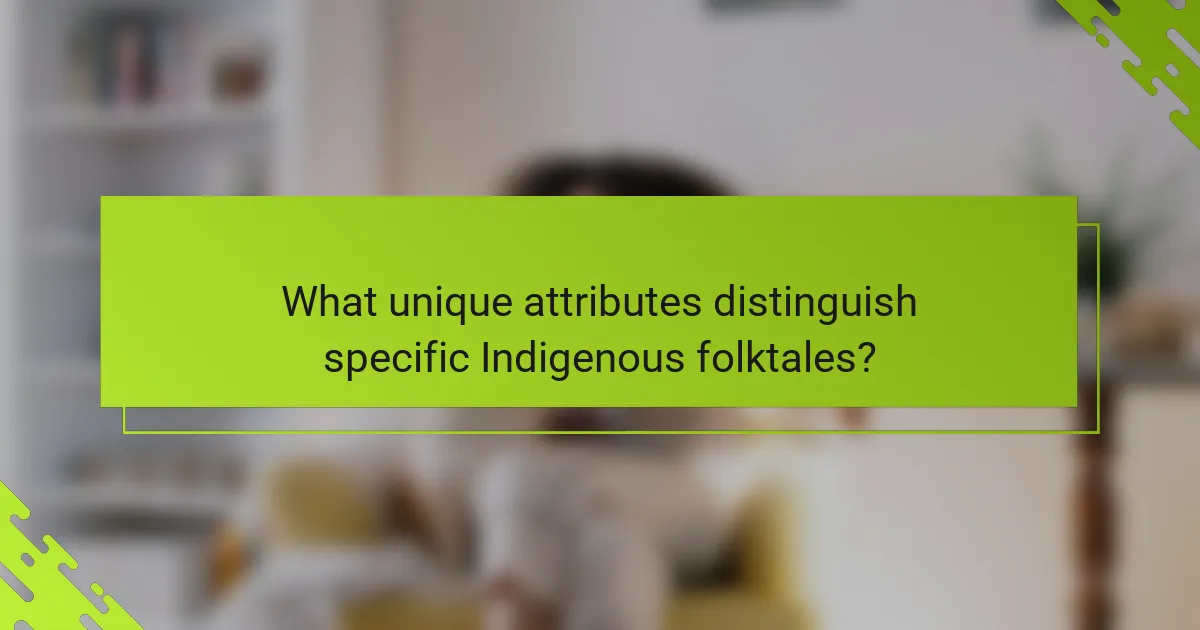 What unique attributes distinguish specific Indigenous folktales?