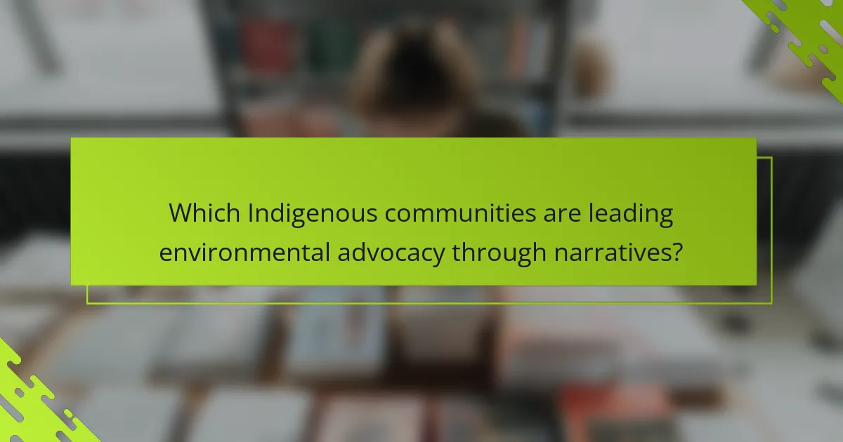 Which Indigenous communities are leading environmental advocacy through narratives?