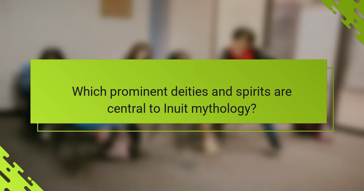 Which prominent deities and spirits are central to Inuit mythology?