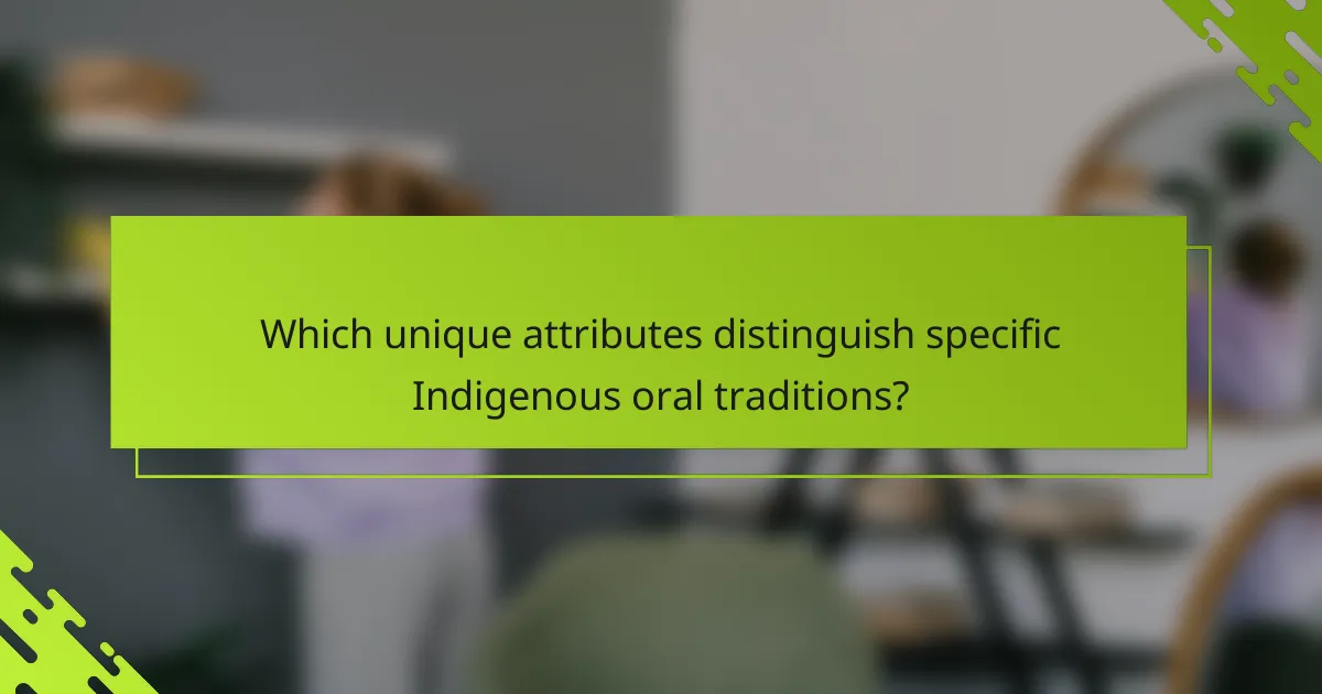 Which unique attributes distinguish specific Indigenous oral traditions?