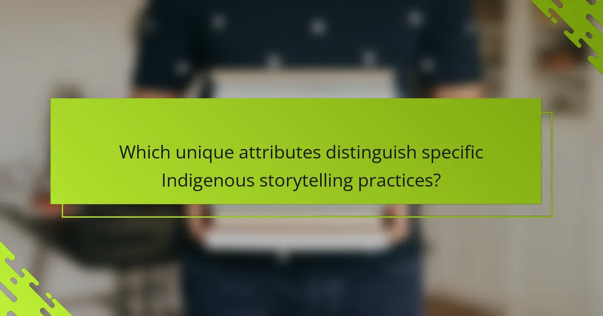 Which unique attributes distinguish specific Indigenous storytelling practices?