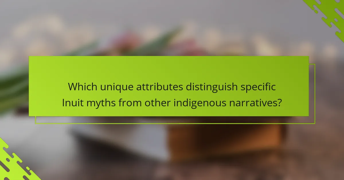 Which unique attributes distinguish specific Inuit myths from other indigenous narratives?