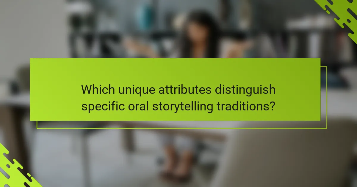Which unique attributes distinguish specific oral storytelling traditions?