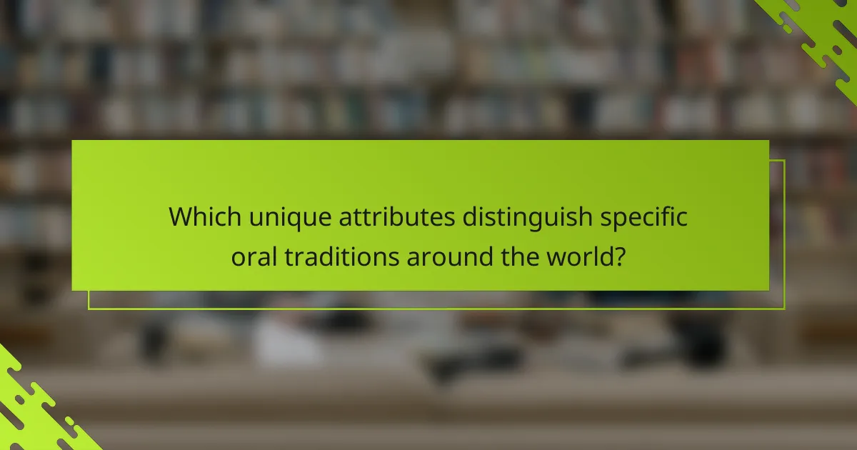 Which unique attributes distinguish specific oral traditions around the world?