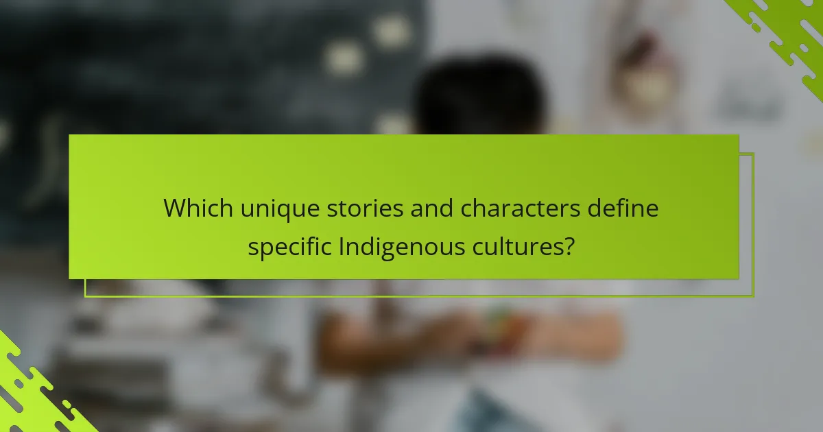 Which unique stories and characters define specific Indigenous cultures?