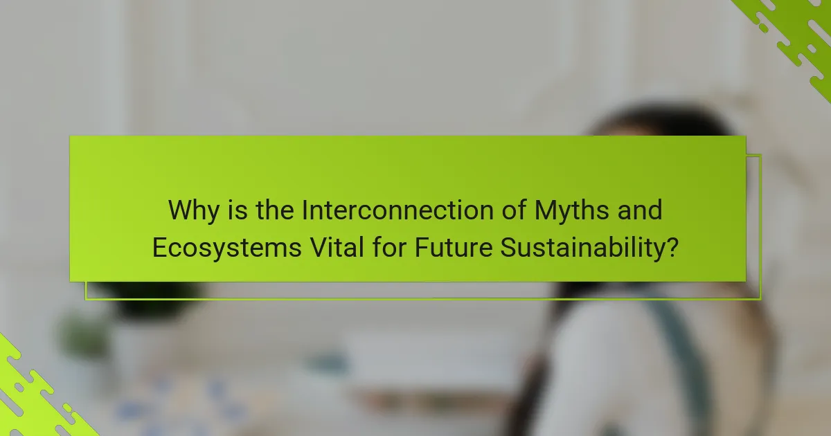 Why is the Interconnection of Myths and Ecosystems Vital for Future Sustainability?